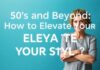 50’li Yaşlar ve Sonrası: Stilinizi Nasıl Yükselteceksiniz? 50s and Beyond: How to Elevate Your Style?