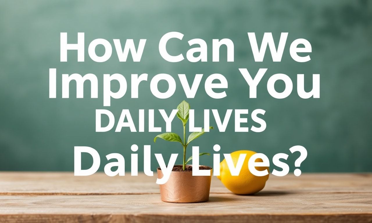 Günlük Hayatımızı Nasıl İyileştirebiliriz?